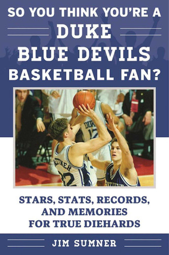 So You Think You're a Duke Blue Devils Basketball Fan?: Stars, Stats, Records, and Memories for True Diehards (So You Think You're a Team Fan) book cover by Jim Sumner