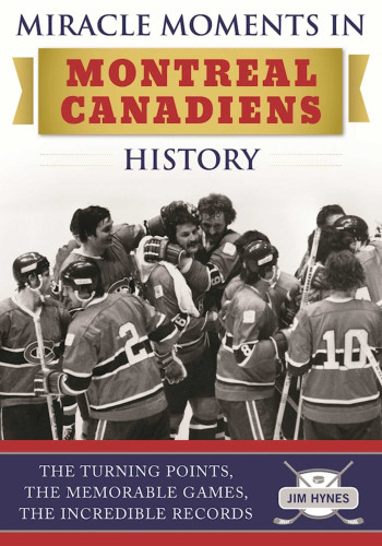 Miracle Moments in Montreal Canadiens History: The Turning Points, The Memorable Games, The Incredible Records book cover by Jim Hynes