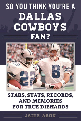So You Think You're a Dallas Cowboys Fan?: Stars, Stats, Records, and Memories for True Diehards (So You Think You're a Team Fan) book cover by Jaime Aron