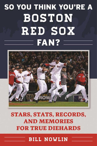 So You Think You're a Boston Red Sox Fan?: Stars, Stats, Records, and Memories for True Diehards (So You Think You're a Team Fan) book cover by Bill Nowlin