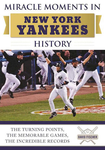 Miracle Moments in New York Yankees History: The Turning Points, the Memorable Games, the Incredible Records book cover by David Fischer