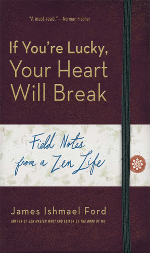 If You're Lucky, Your Heart Will Break: Field Notes from a Zen Life book cover by James Ishmael Ford