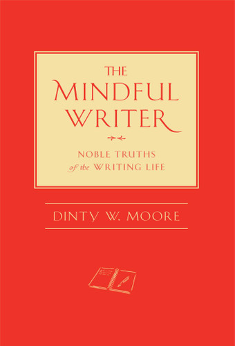 The Mindful Writer: Noble Truths of the Writing Life book cover by Dinty W. Moore