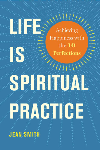 Life Is Spiritual Practice: Achieving Happiness with the Ten Perfections book cover by Jean Smith