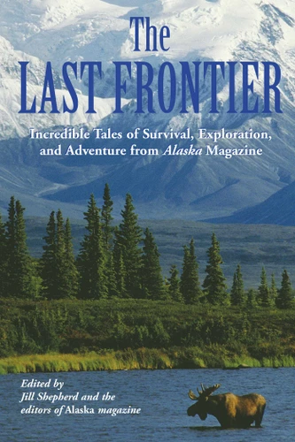 Last Frontier: Incredible Tales Of Survival, Exploration, And Adventure From Alaska Magazine book cover by Alaska Magazine, Jill Shepherd