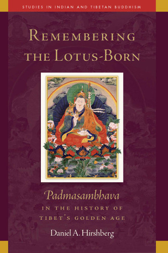 Remembering the Lotus-Born: Padmasambhava in the History of Tibet's Golden Age (Studies in Indian and Tibetan Buddhism) book cover by Daniel Hirshberg