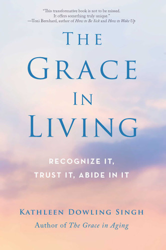 The Grace in Living: Recognize It, Trust It, Abide in It book cover by Kathleen Dowling Singh