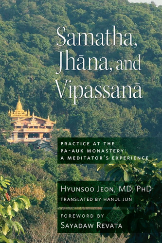 Samatha, Jhana, and Vipassana: Practice at the Pa-Auk Monastery: A Meditator's Experience book cover by Hyun-soo Jeon