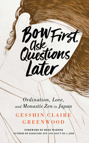 Bow First, Ask Questions Later: Ordination, Love, and Monastic Zen in Japan book cover by Gesshin  Claire Greenwood