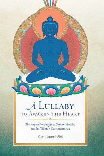 A Lullaby to Awaken the Heart: The Aspiration Prayer of Samantabhadra and Its Tibetan Commentaries book cover by Karl Brunnhölzl