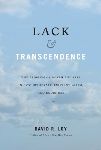 Lack & Transcendence: The Problem of Death and Life in Psychotherapy, Existentialism, and Buddhism book cover by David R. Loy