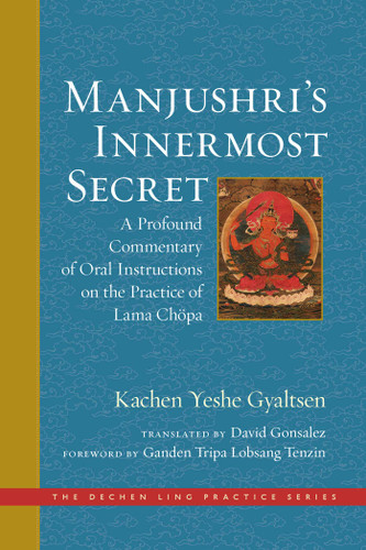 Manjushri's Innermost Secret: A Profound Commentary of Oral Instructions on the Practice of Lama Chöpa (The Dechen Ling Practice Series) book cover by Kachen Yeshe Gyaltsen