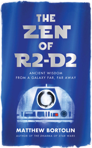 The Zen of R2-D2: Ancient Wisdom from a Galaxy Far, Far Away book cover by Matthew Bortolin