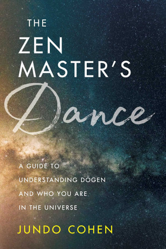 The Zen Master's Dance: A Guide to Understanding Dogen and Who You Are in the Universe book cover by Jundo Cohen