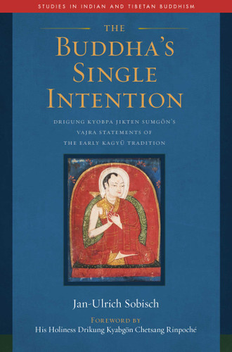 The Buddha's Single Intention: Drigung Kyobpa Jikten Sumgön's Vajra Statements of the Early Kagyü Tradition (Studies in Indian and Tibetan Buddhism) book cover by Jan-Ulrich Sobisch