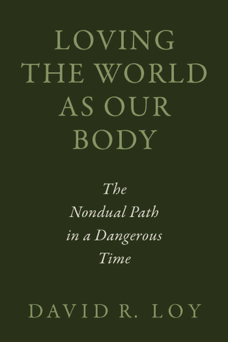 Loving the World as Our Body: The Nondual Path in a Dangerous Time book cover by David R. Loy