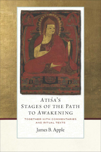 Atisa's Stages of the Path to Awakening: Together with Commentaries and Ritual Texts book cover by James B. Apple