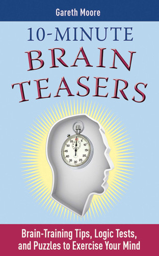 10-Minute Brain Teasers: Brain-Training Tips, Logic Tests, and Puzzles to Exercise Your Mind (Brain Teasers Series) book cover by Gareth Moore