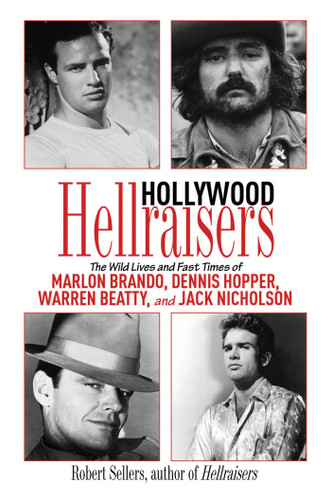 Hollywood Hellraisers: The Wild Lives and Fast Times of Marlon Brando, Dennis Hopper, Warren Beatty, and Jack Nicholson book cover by Robert Sellers
