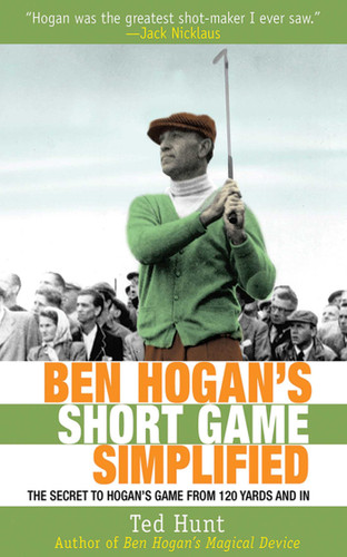 Ben Hogan's Short Game Simplified: The Secret to Hogan's Game from 120 Yards and In book cover by Ted Hunt