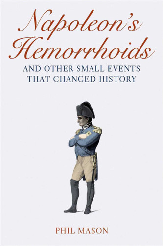 Napoleon's Hemorrhoids: And Other Small Events That Changed History book cover by Phil Mason