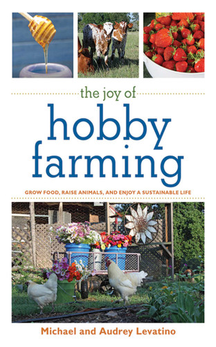 The Joy of Hobby Farming: Grow Food, Raise Animals, and Enjoy a Sustainable Life (Joy of Series) book cover by Michael Levatino, Audrey Levatino