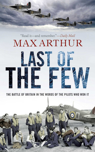 Last of the Few: The Battle of Britain in the Words of the Pilots Who Won It book cover by Max Arthur