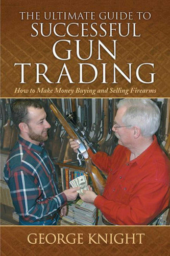 The Ultimate Guide to Successful Gun Trading: How to Make Money Buying and Selling Firearms (Ultimate Guides) book cover by George Knight
