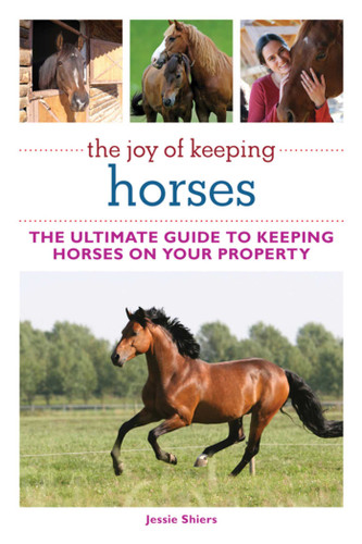 The Joy of Keeping Horses: The Ultimate Guide to Keeping Horses on Your Property (Joy of Series) book cover by Jessie Shiers