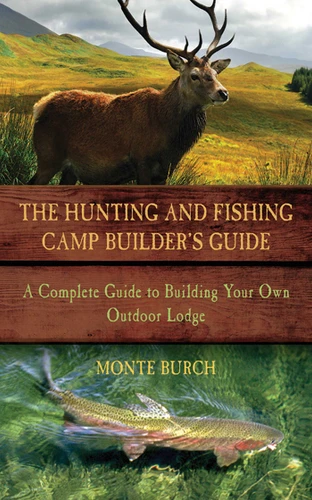The Hunting and Fishing Camp Builder's Guide: A Complete Guide to Building Your Own Outdoor Lodge book cover by Monte Burch