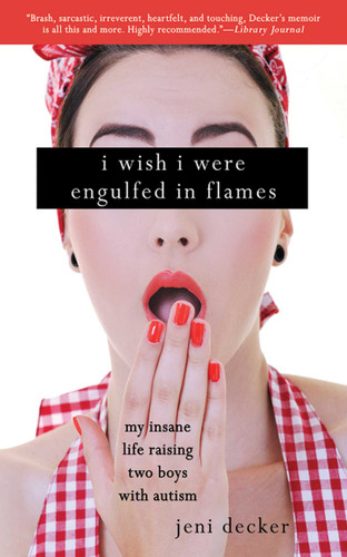 I Wish I Were Engulfed in Flames: My Insane Life Raising Two Boys with Autism book cover by Jeni Decker