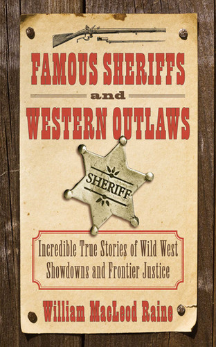 Famous Sheriffs and Western Outlaws: Incredible True Stories of Wild West Showdowns and Frontier Justice book cover by William MacLeod Raine