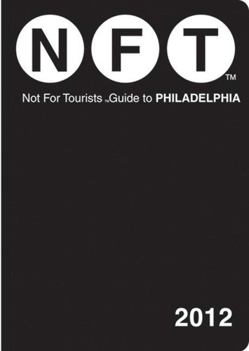 Not For Tourists Guide to Philadelphia: 2012 book cover by Not For Tourists