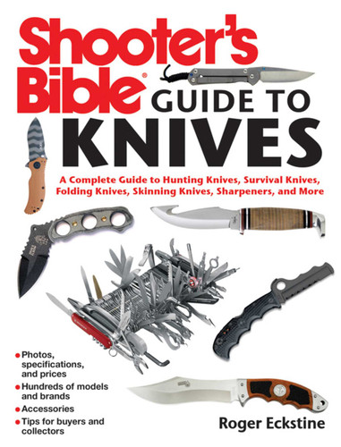 Shooter's Bible Guide to Knives: A Complete Guide to Hunting Knives Survival Knives Folding Knives Skinning Knives Sharpeners and More book cover by Roger Eckstine