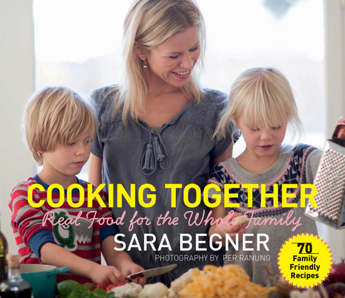 Cooking Together: Real Food for the Whole Family book cover by Sara Begner
