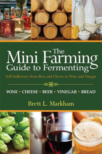 Mini Farming Guide to Fermenting: Self-Sufficiency from Beer and Cheese to Wine and Vinegar book cover by Brett L. Markham