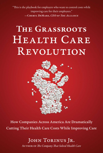 The Grassroots Health Care Revolution: How Companies Across America Are Dramatically Cutting Their Health Care Costs While Improving Care book cover by John Torinus