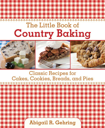 The Little Book of Country Baking: Classic Recipes for Cakes, Cookies, Breads, and Pies (Little Books) book cover by Abigail Gehring