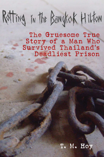 Rotting in the Bangkok Hilton: The Gruesome True Story of a Man Who Survived Thailand's Deadliest Prisons book cover by T. M. Hoy