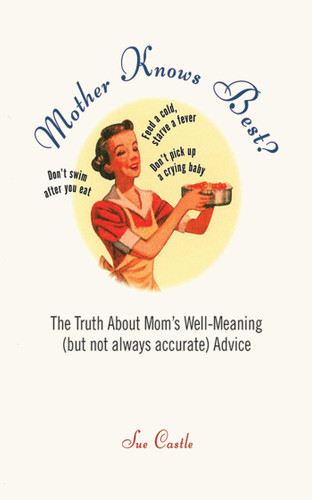 Mother Knows Best?: The Truth About Mom's Well-Meaning (But Not Always Accurate) Advice book cover by Sue Castle