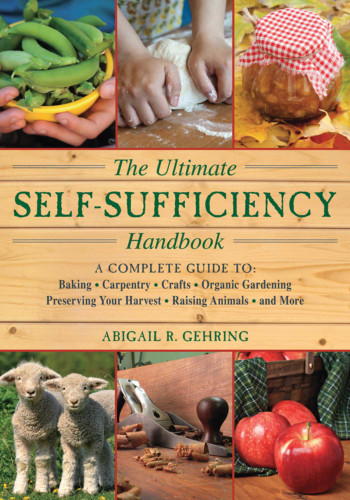 The Ultimate Self-Sufficiency Handbook: A Complete Guide to Baking, Crafts, Gardening, Preserving Your Harvest, Raising Animals, and More (Self-Sufficiency Series) book cover by Abigail Gehring