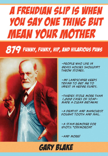 A Freudian Slip Is When You Say One Thing but Mean Your Mother: 879 Funny Funky Hip and Hilarious Puns book cover by Gary Blake
