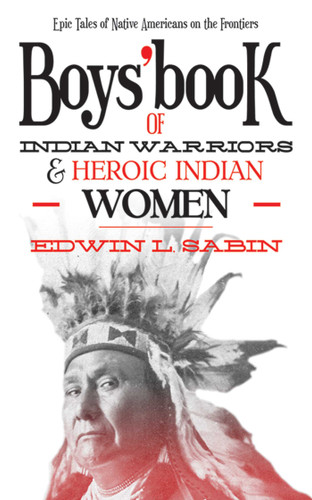 Boys' Book of Indian Warriors and Heroic Indian Women: Epic Tales of Native Americans on the Frontiers book cover by Edwin L. Sabin