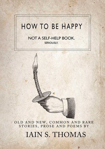 How to be Happy: Not a Self-Help Book. Seriously. book cover by Iain  S. Thomas