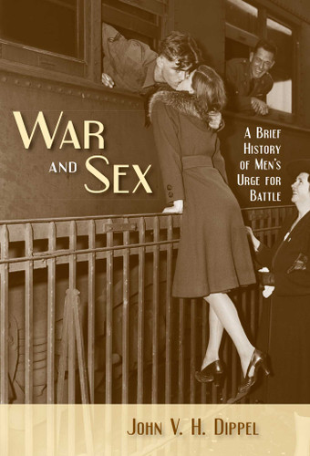 War and Sex: A Brief History of Men's Urge for Battle book cover by John V. H. Dippel