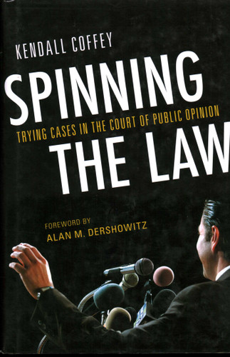 Spinning the Law: Trying Cases in the Court of Public Opinion book cover by Kendall Coffey