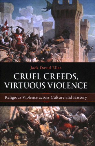 Cruel Creeds, Virtuous Violence: Religious Violence Across Culture and History book cover by Jack David Eller