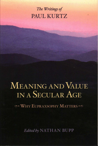 Meaning and Value in a Secular Age: Why Eupraxsophy Matters - The Writings of Paul Kurtz book cover by 
