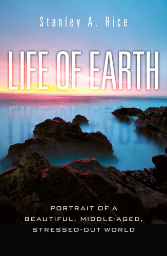 Life of Earth: Potrait of a Beautiful, Middle-Aged, Stressed-Out World book cover by Stanley A. Rice