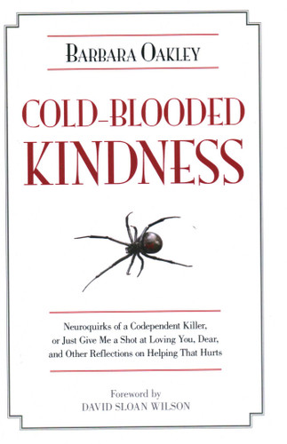 Cold-Blooded Kindness: Neuroquirks of a Codependent Killer, or Just Give Me a Shot at Loving You, Dear, and Other Reflections on Helping That Hurts book cover by Barbara Oakley